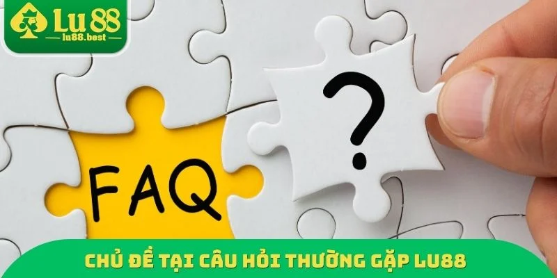Chủ đề tại câu hỏi thường gặp LU88
