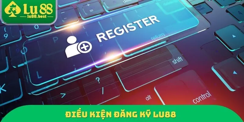 Điều kiện đăng ký LU88
