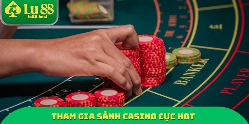 Tham gia sảnh Casino cực hot