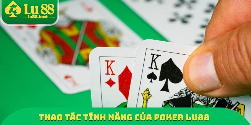 Thao tác tính năng của Poker LU88