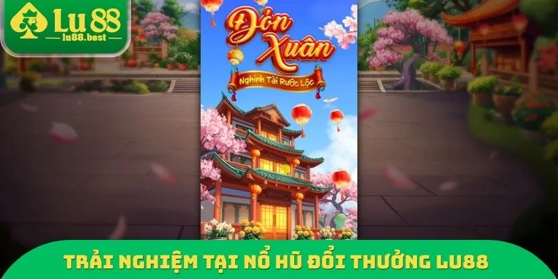Trải nghiệm tại nổ hũ đổi thưởng LU88