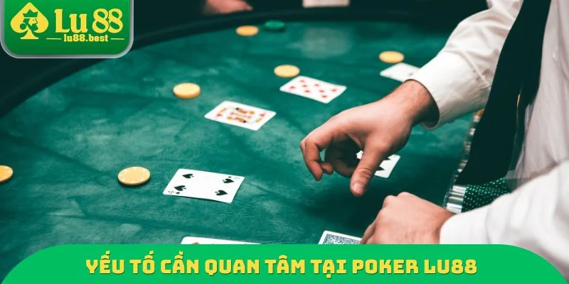 Yếu tố cần quan tâm tại Poker LU88